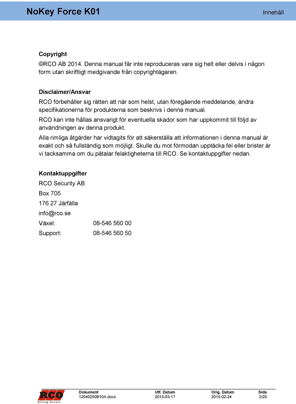 RCO kan inte hållas ansvarigt för eventuella skador som har uppkommit till följd av användningen av denna produkt.