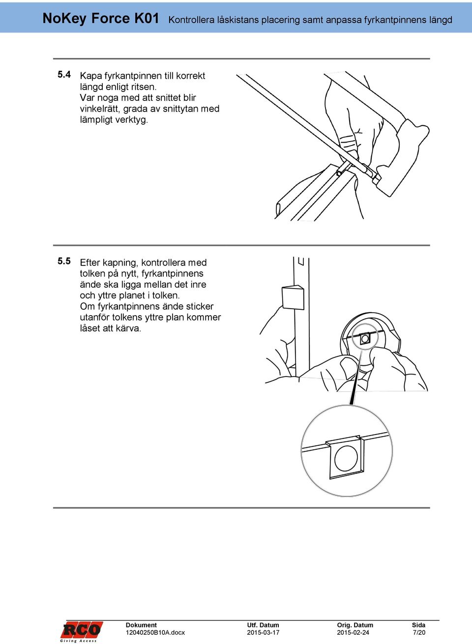 5 Efter kapning, kontrollera med tolken på nytt, fyrkantpinnens ände ska ligga mellan det inre och yttre planet i tolken.