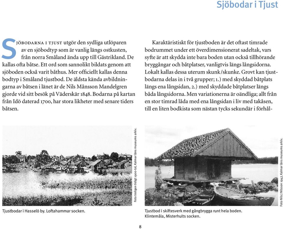 De äldsta kända avbildningarna av båtsen i länet är de Nils Månsson Mandelgren gjorde vid sitt besök på Väderskär 1848.