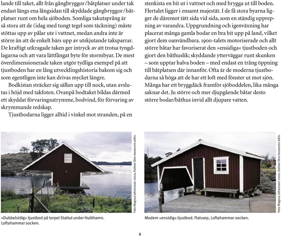 De kraftigt utkragade taken ger intryck av att trotsa tyngdlagarna och att vara lättfångat byte för stormbyar.