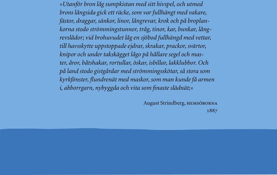 prackor, svärtor, knipor och under takskägget lågo på hållare segel och master, åror, båtshakar, rortullar, öskar, isbillar, lakklubbor.