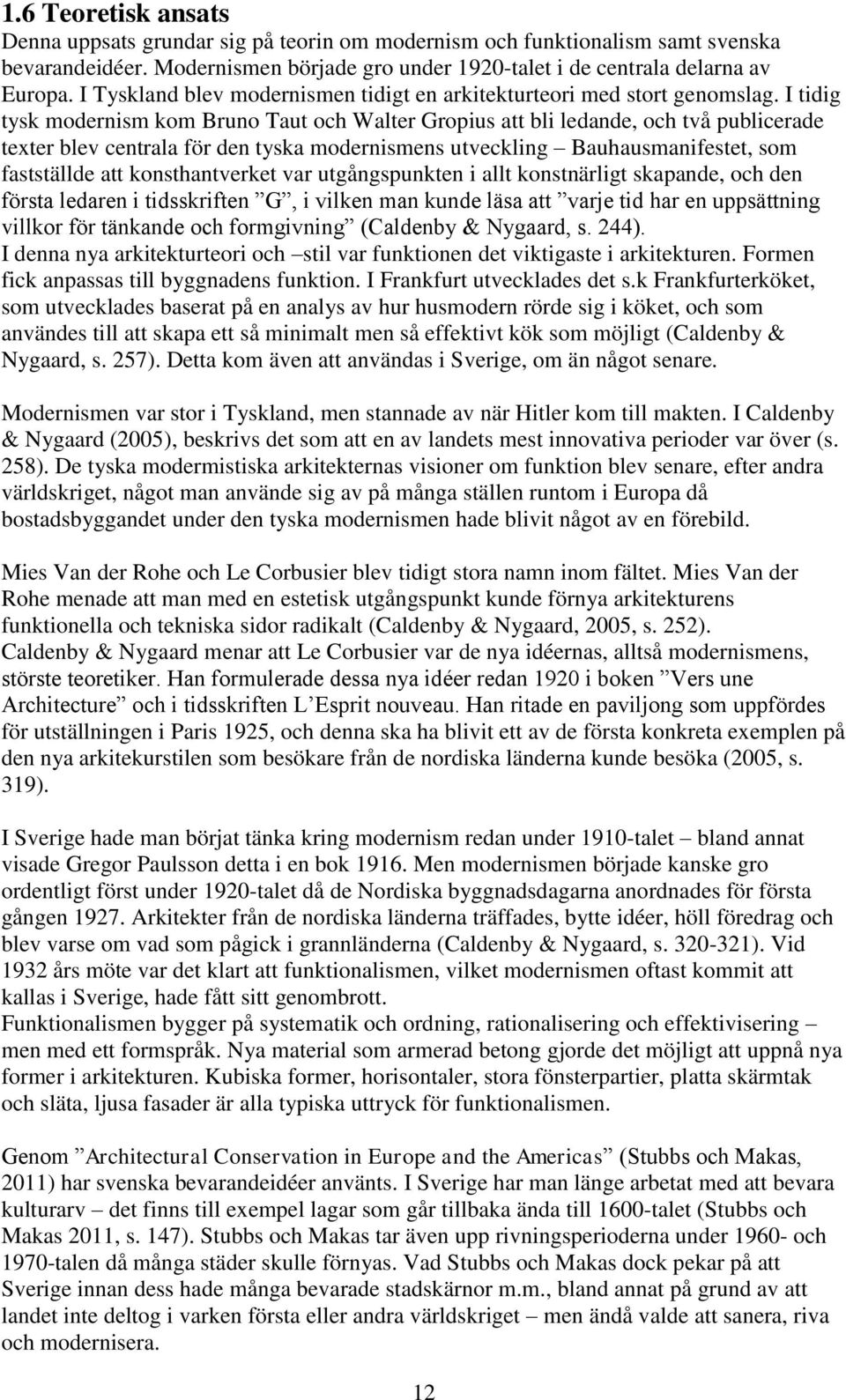 I tidig tysk modernism kom Bruno Taut och Walter Gropius att bli ledande, och två publicerade texter blev centrala för den tyska modernismens utveckling Bauhausmanifestet, som fastställde att