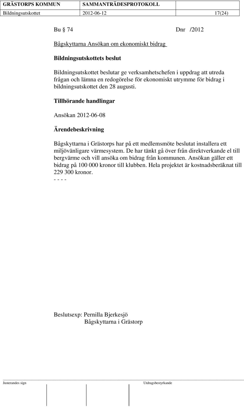 Tillhörande handlingar Ansökan 2012-06-08 Bågskyttarna i Grästorps har på ett medlemsmöte beslutat installera ett miljövänligare värmesystem.