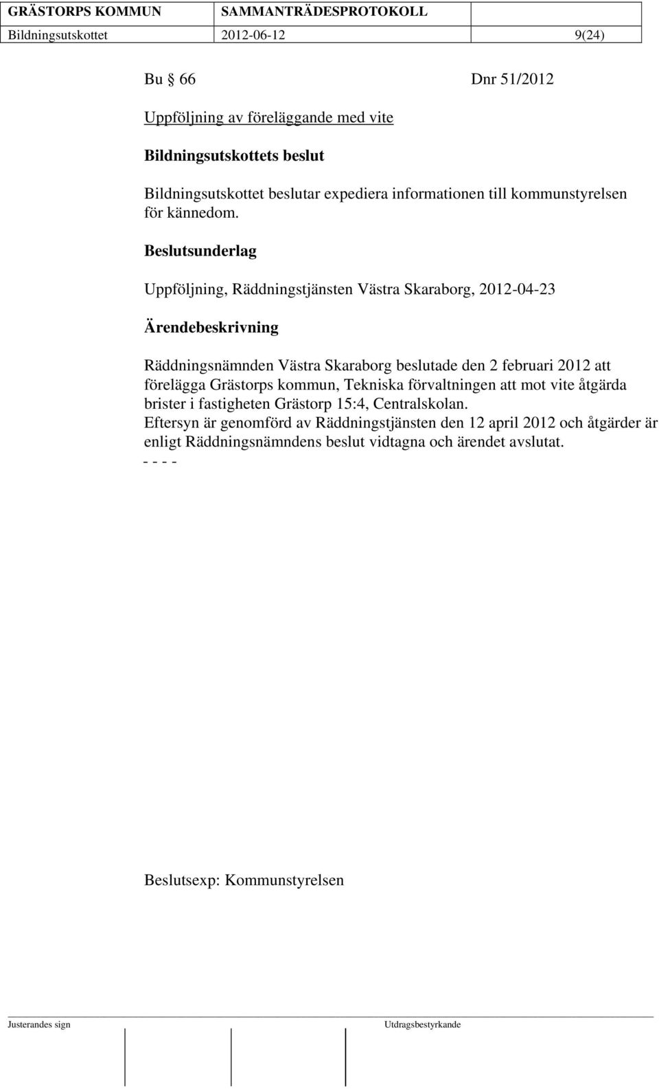 Beslutsunderlag Uppföljning, Räddningstjänsten Västra Skaraborg, 2012-04-23 Räddningsnämnden Västra Skaraborg beslutade den 2 februari 2012 att förelägga