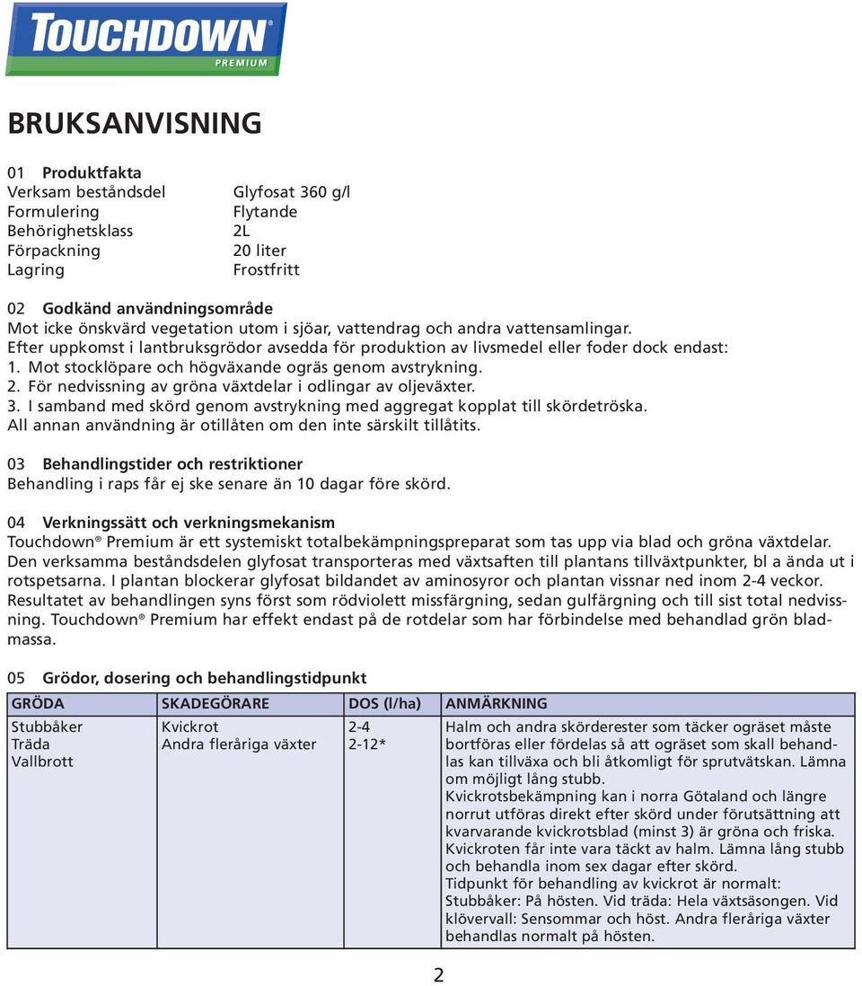 Mot stocklöpare och högväxande ogräs genom avstrykning. 2. För nedvissning av gröna växtdelar i odlingar av oljeväxter. 3. I samband med skörd genom avstrykning med aggregat kopplat till skördetröska.