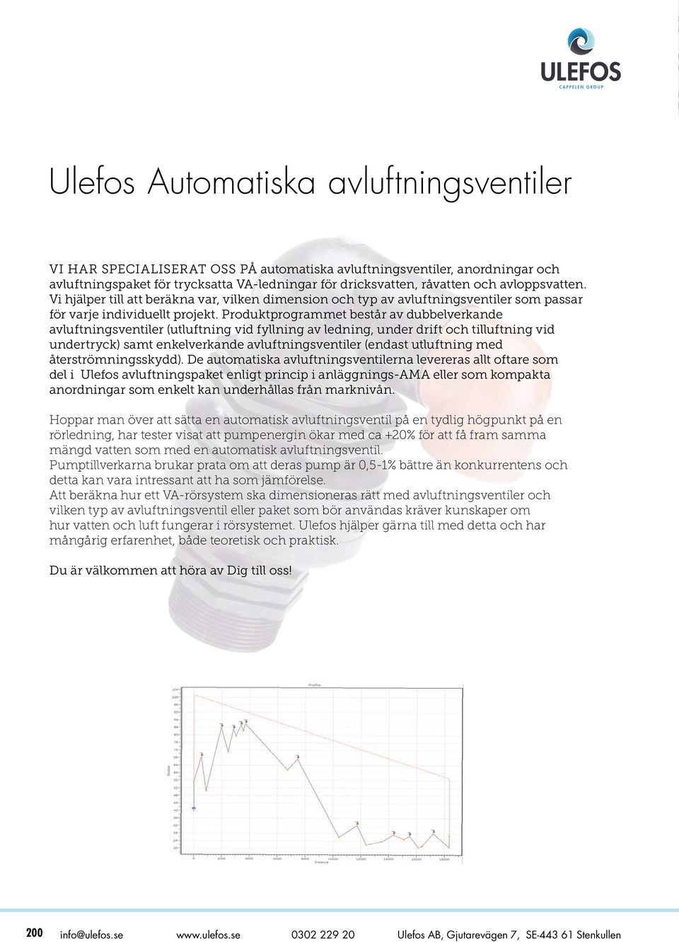 Produktprograet består av dubbelverkande avluftningsventiler (utluftning vid fyllning av ledning, under drift och tilluftning vid undertryck) samt enkelverkande avluftningsventiler (endast utluftning