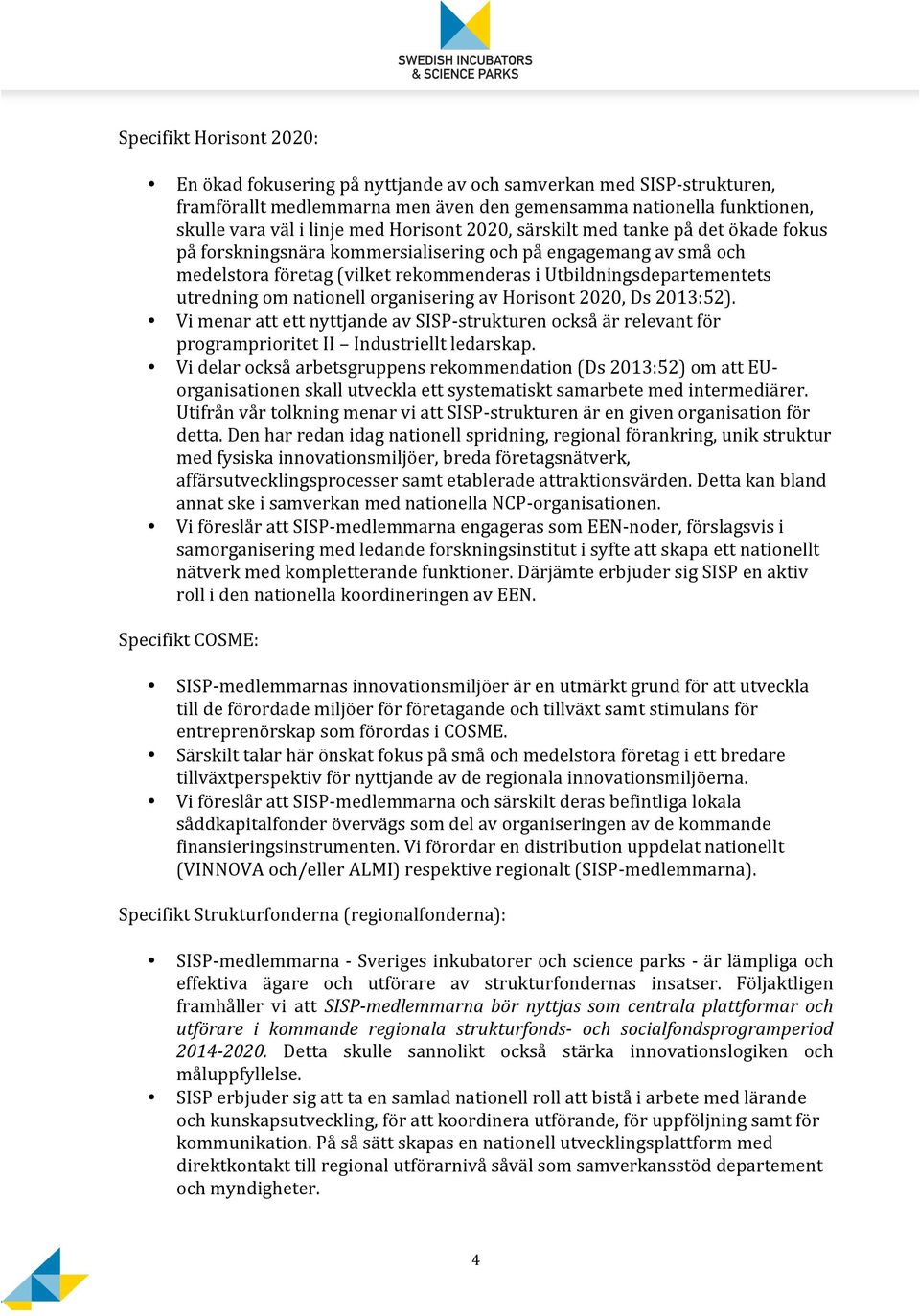 nationell organisering av Horisont 2020, Ds 2013:52). Vi menar att ett nyttjande av SISP- strukturen också är relevant för programprioritet II Industriellt ledarskap.