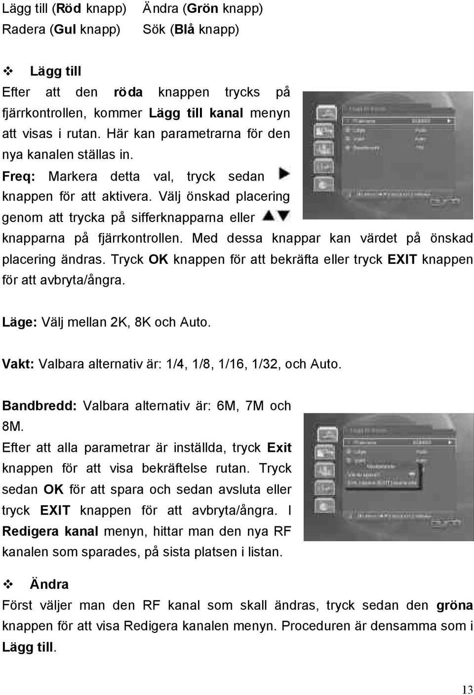 Välj önskad placering genom att trycka på sifferknapparna eller knapparna på fjärrkontrollen. Med dessa knappar kan värdet på önskad placering ändras.