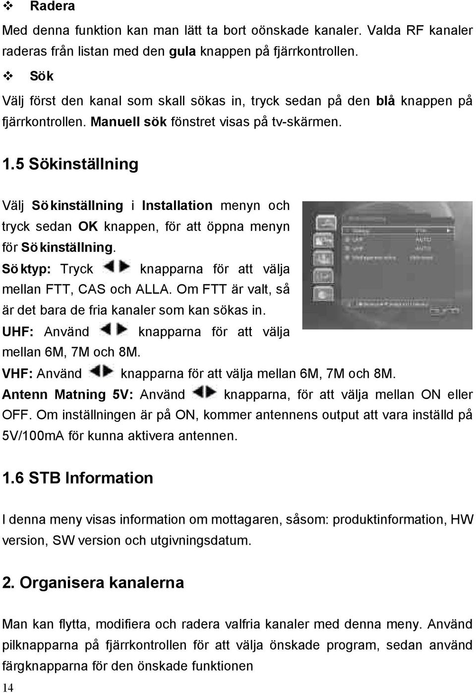 5 Sökinställning Välj Sökinställning i Installation menyn och tryck sedan OK knappen, för att öppna menyn för Sökinställning. Söktyp: Tryck knapparna för att välja mellan FTT, CAS och ALLA.