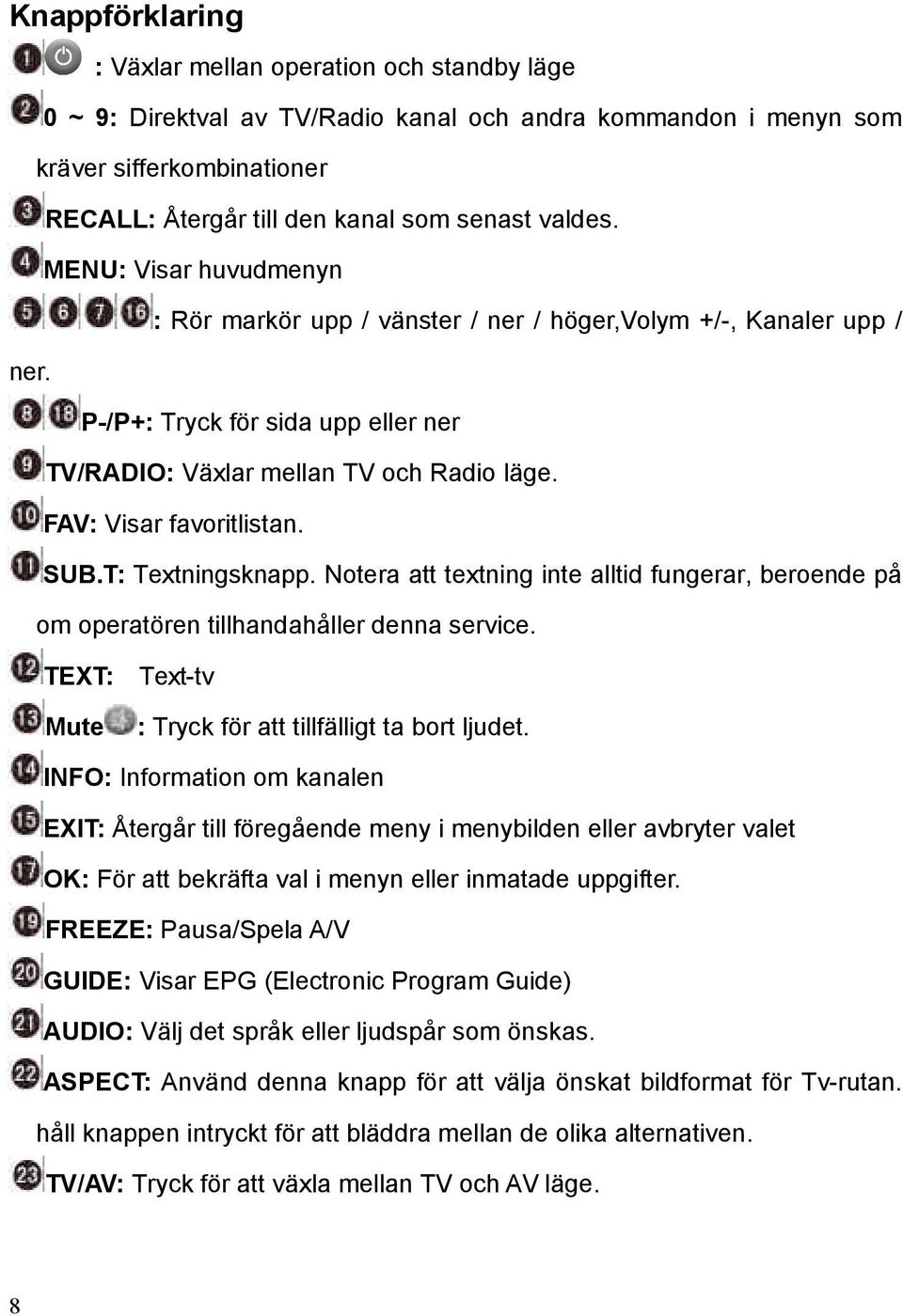 FAV: Visar favoritlistan. SUB.T: Textningsknapp. Notera att textning inte alltid fungerar, beroende på om operatören tillhandahåller denna service.