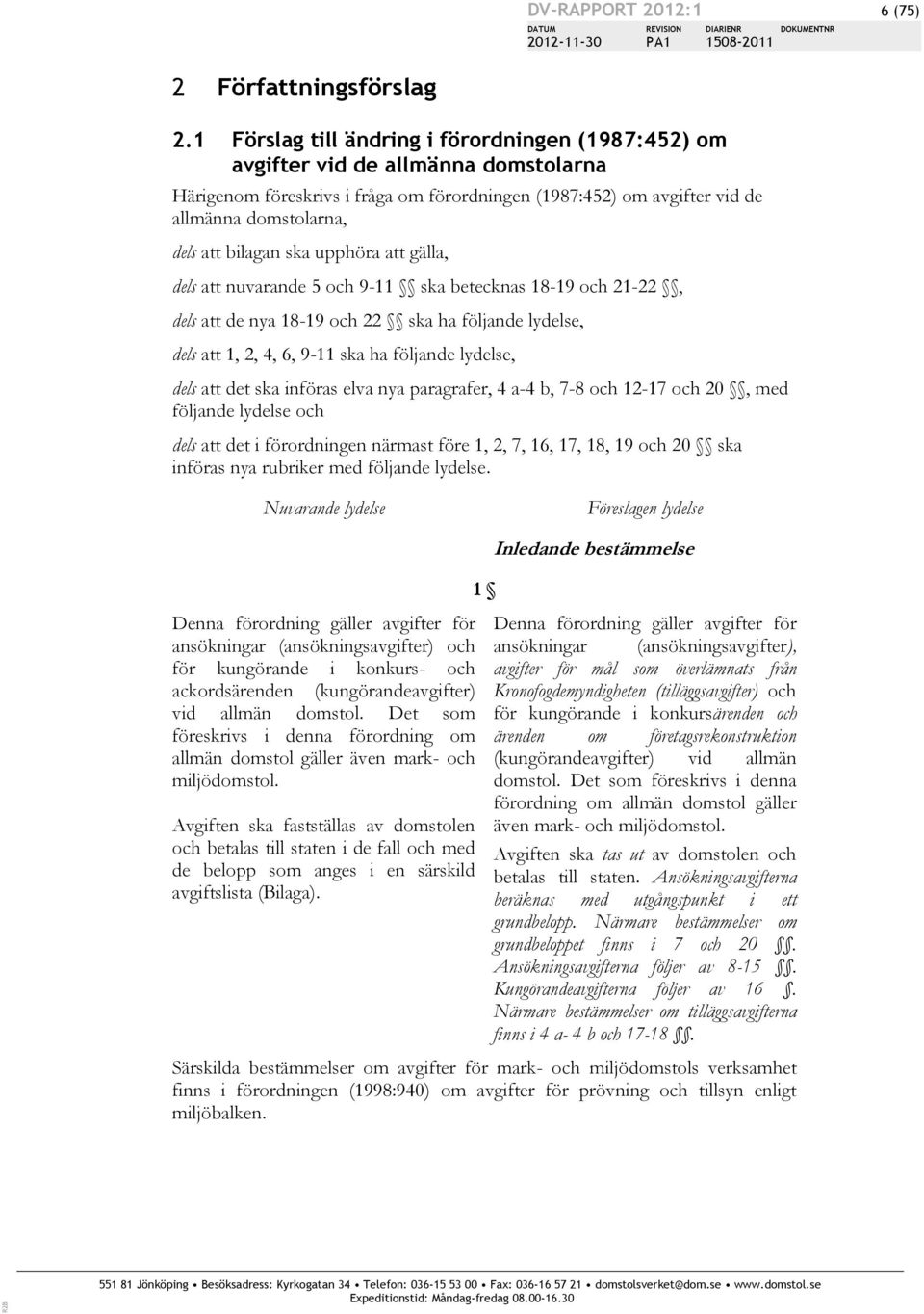 bilagan ska upphöra att gälla, dels att nuvarande 5 och 9-11 ska betecknas 18-19 och 21-22, dels att de nya 18-19 och 22 ska ha följande lydelse, dels att 1, 2, 4, 6, 9-11 ska ha följande lydelse,