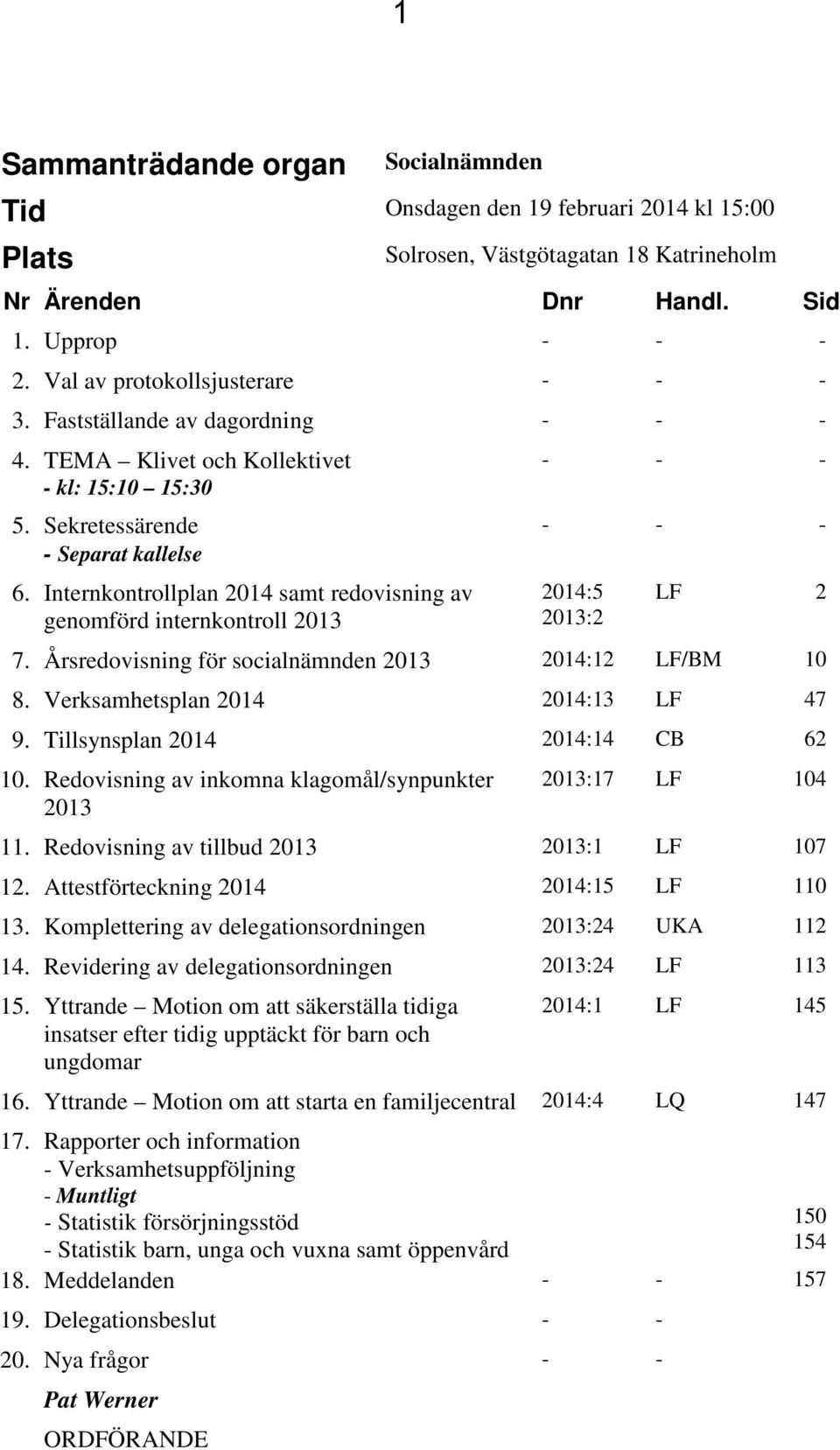 Internkontrollplan 2014 samt redovisning av genomförd internkontroll 2013 - - - - - - 2014:5 2013:2 LF 2 7. Årsredovisning för socialnämnden 2013 2014:12 LF/BM 10 8.