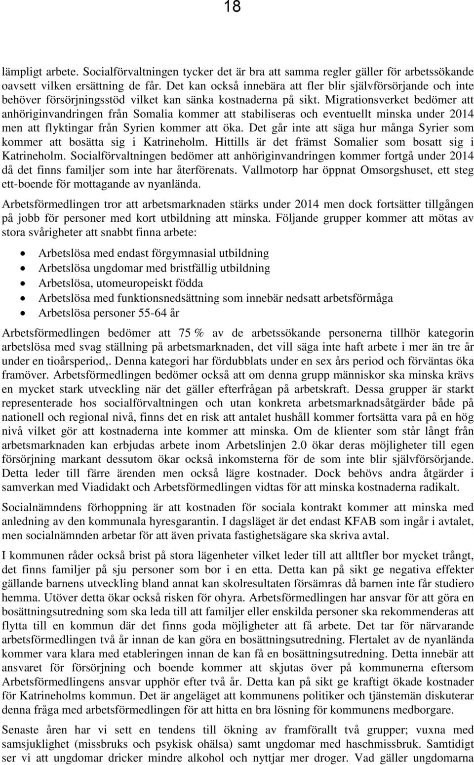 Migrationsverket bedömer att anhöriginvandringen från Somalia kommer att stabiliseras och eventuellt minska under 2014 men att flyktingar från Syrien kommer att öka.