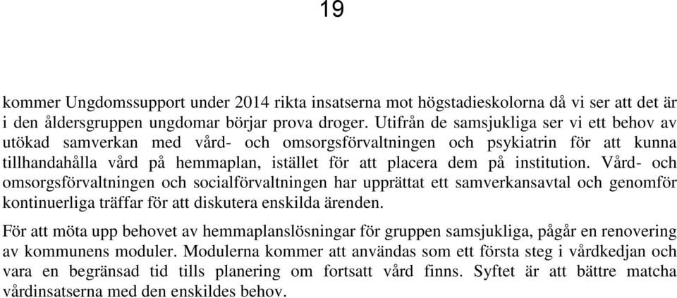 institution. Vård- och omsorgsförvaltningen och socialförvaltningen har upprättat ett samverkansavtal och genomför kontinuerliga träffar för att diskutera enskilda ärenden.