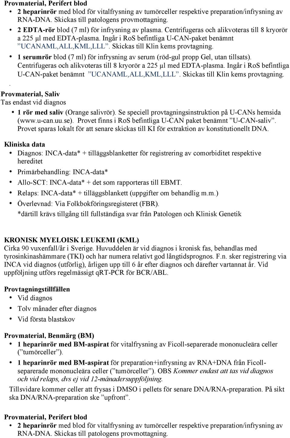 Provmaterial, Saliv Se speciell provtagningsinstruktion på U-CANs hemsida (www.u-can.uu.se). Provet finns i hereditet Primärbehandling: INCA-data* Allo-SCT: INCA-data* + det som rapporteras till EBMT.