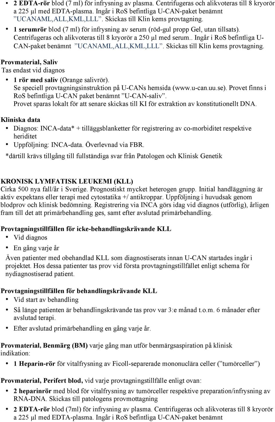 INCA-data. Överlevnad via FBR. KRONISK LYMFATISK LEUKEMI (KLL) Cirka 500 nya fall/år i Sverige. Prognostiskt mycket heterogen grupp.