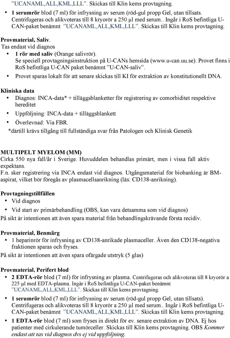 Utgångsmaterial för biobanking är BMaspirat, vilket bör föregås av plasmacellsanrikning (läs: CD138-anrikning).