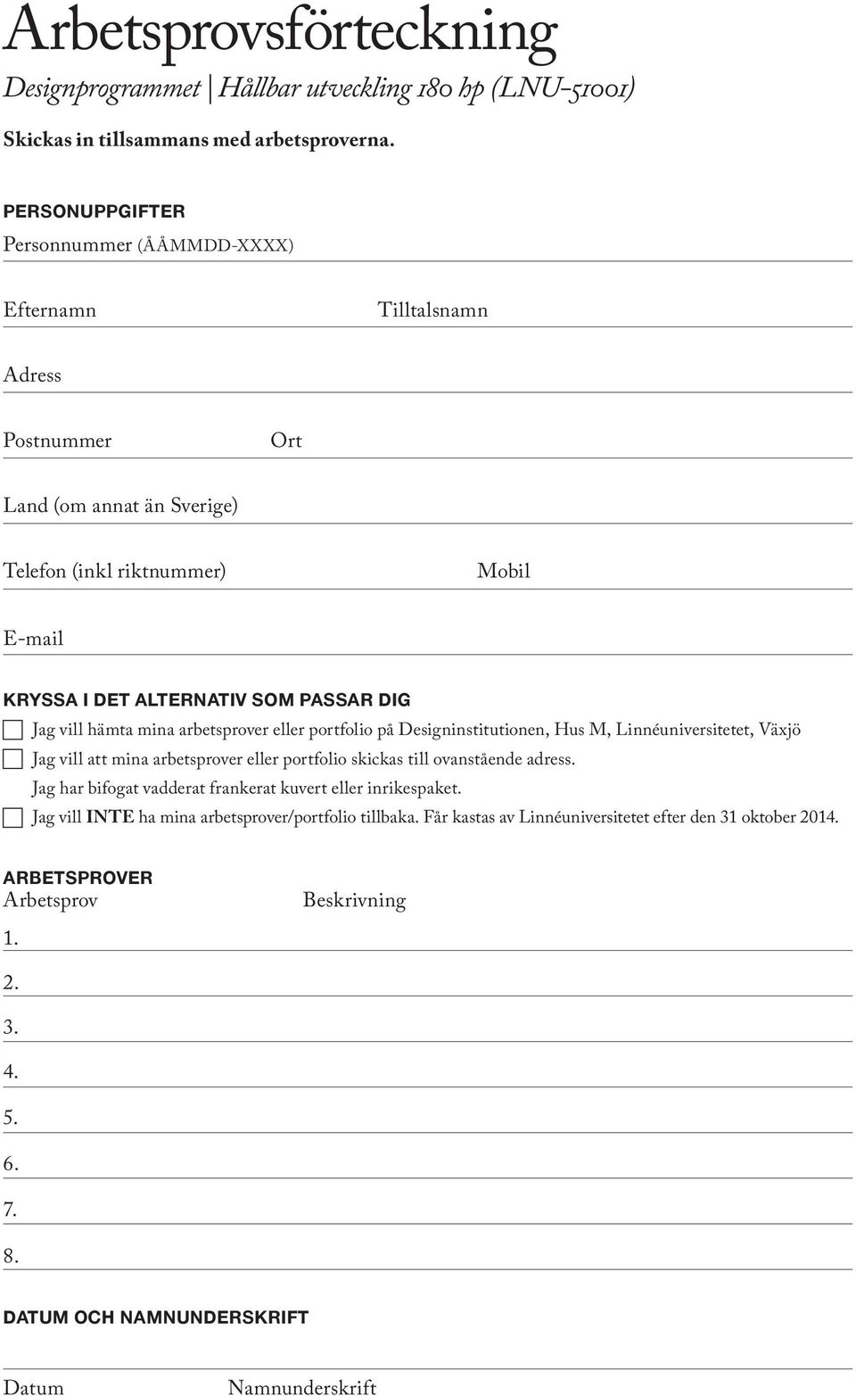Jag vill hämta mina arbetsprover eller portfolio på Designinstitutionen, Hus M, Linnéuniversitetet, Växjö Jag vill att mina arbetsprover eller portfolio skickas till ovanstående adress.