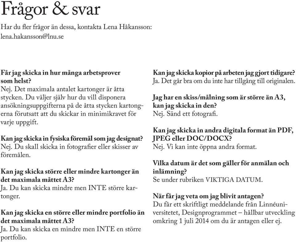 Kan jag skicka in fysiska föremål som jag designat? Nej. Du skall skicka in fotografier eller skisser av föremålen. Kan jag skicka större eller mindre kartonger än det maximala måttet A3? Ja.