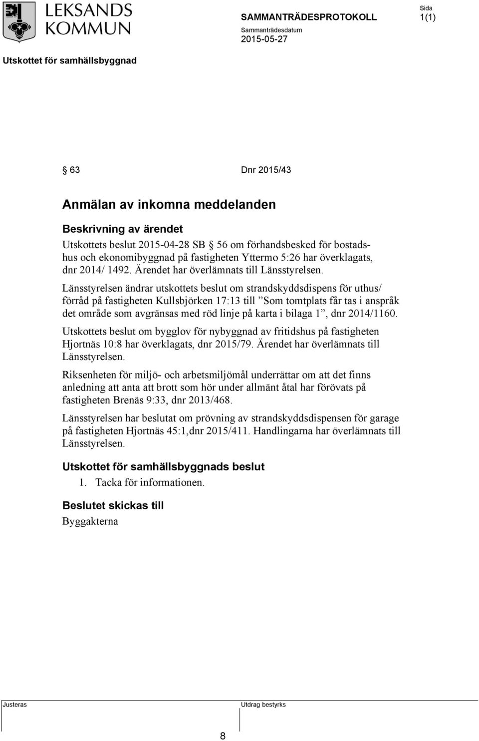 Länsstyrelsen ändrar utskottets beslut om strandskyddsdispens för uthus/ förråd på fastigheten Kullsbjörken 17:13 till Som tomtplats får tas i anspråk det område som avgränsas med röd linje på karta