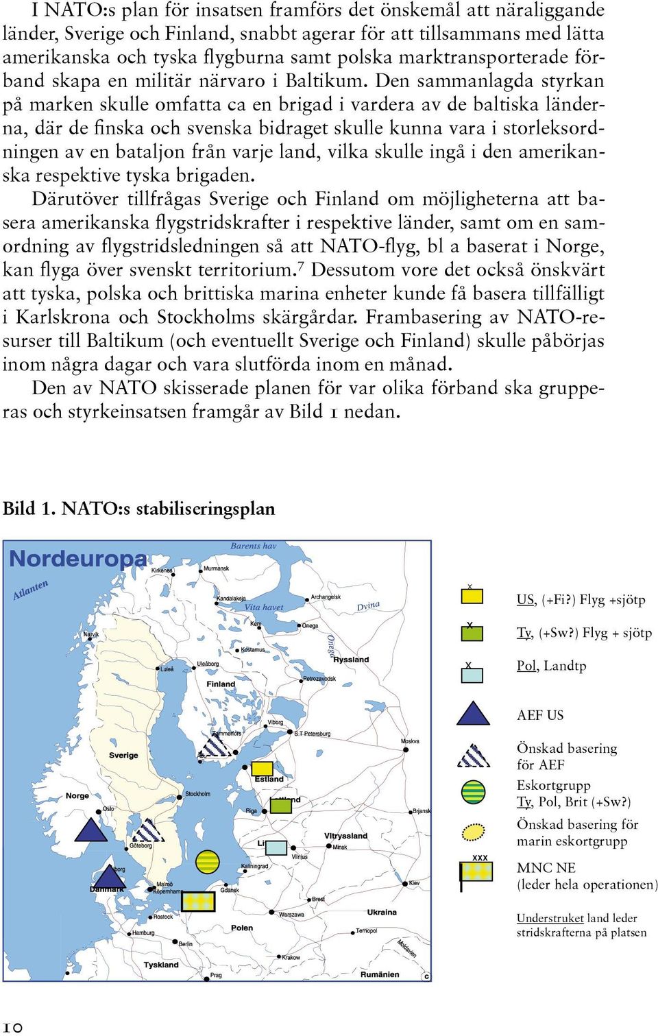 Den sammanlagda styrkan på marken skulle omfatta ca en brigad i vardera av de baltiska länderna, där de finska och svenska bidraget skulle kunna vara i storleksordningen av en bataljon från varje