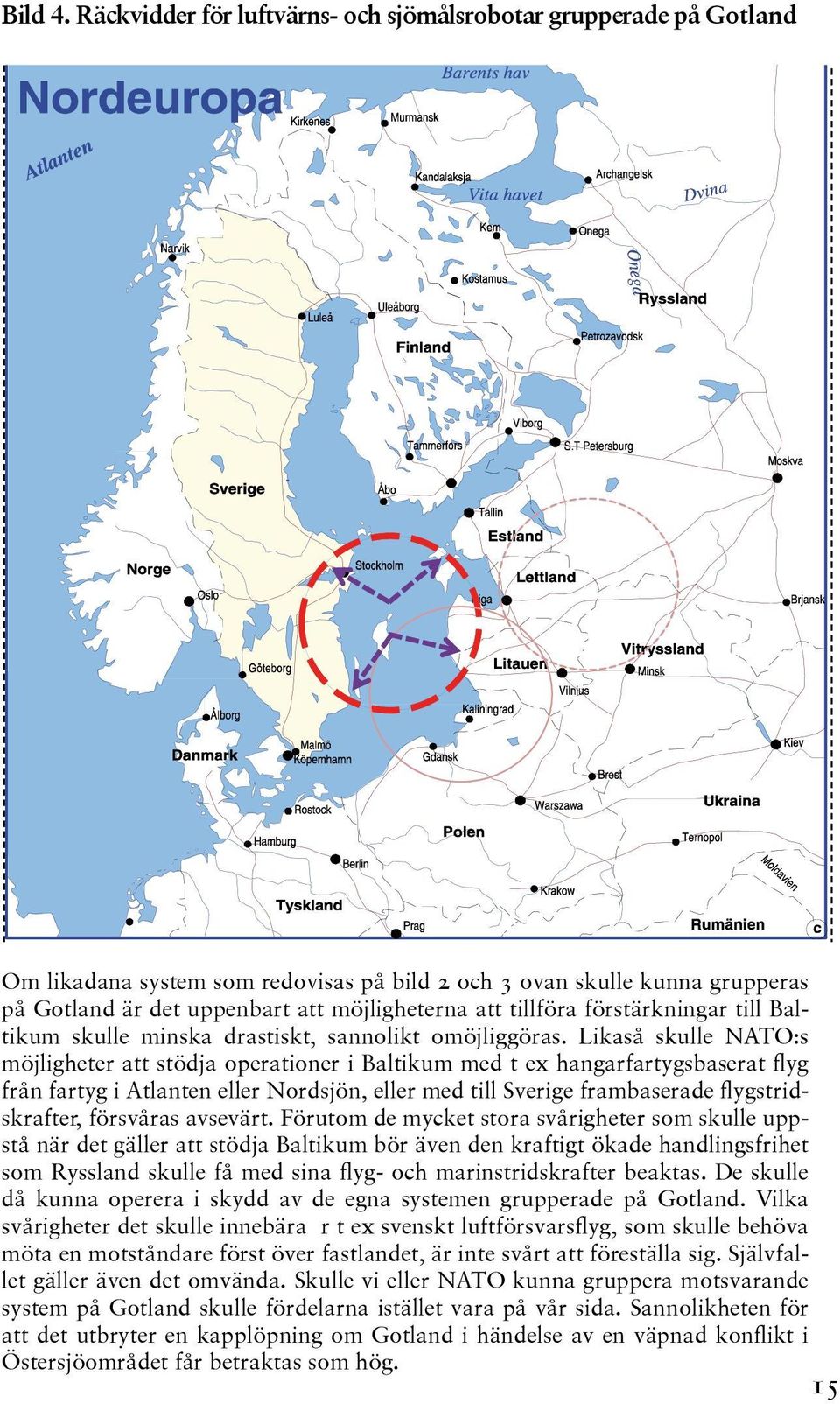 tillföra förstärkningar till Baltikum skulle minska drastiskt, sannolikt omöjliggöras.