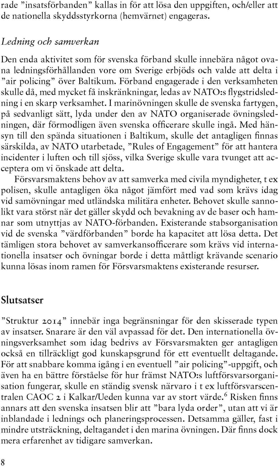 Förband engagerade i den verksamheten skulle då, med mycket få inskränkningar, ledas av NATO:s flygstridsledning i en skarp verksamhet.