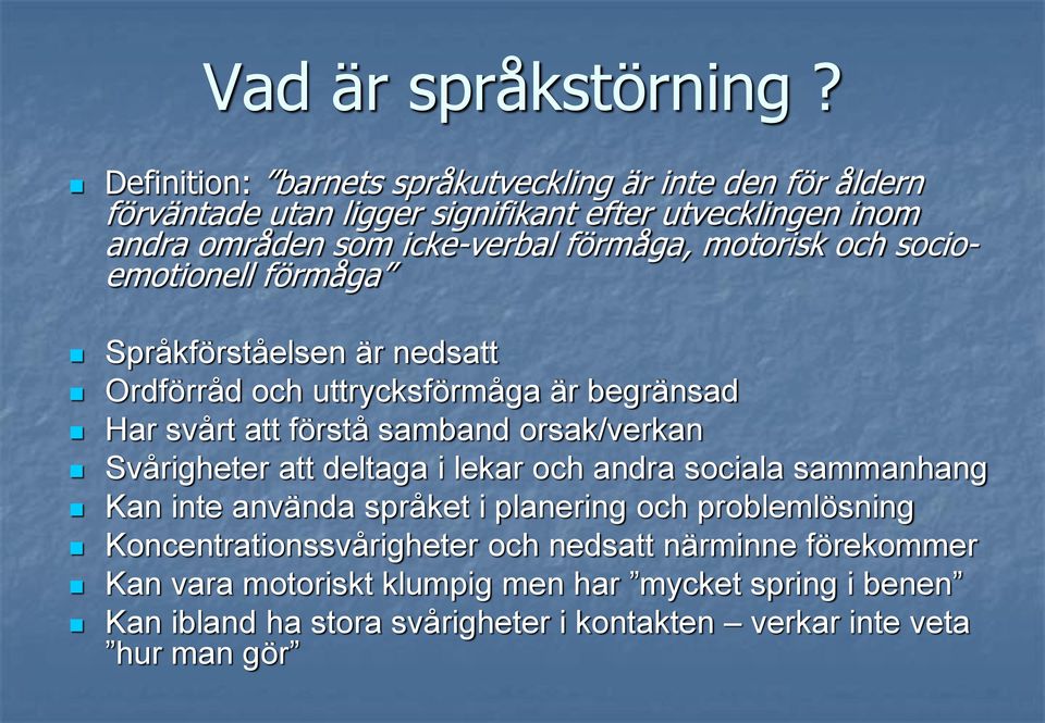 motorisk och socioemotionell förmåga Språkförståelsen är nedsatt Ordförråd och uttrycksförmåga är begränsad Har svårt att förstå samband orsak/verkan