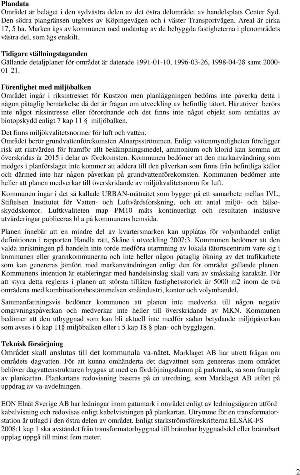 Tidigare ställningstaganden Gällande detaljplaner för området är daterade 1991-01-10, 1996-03-26, 1998-04-28 samt 2000-01-21.