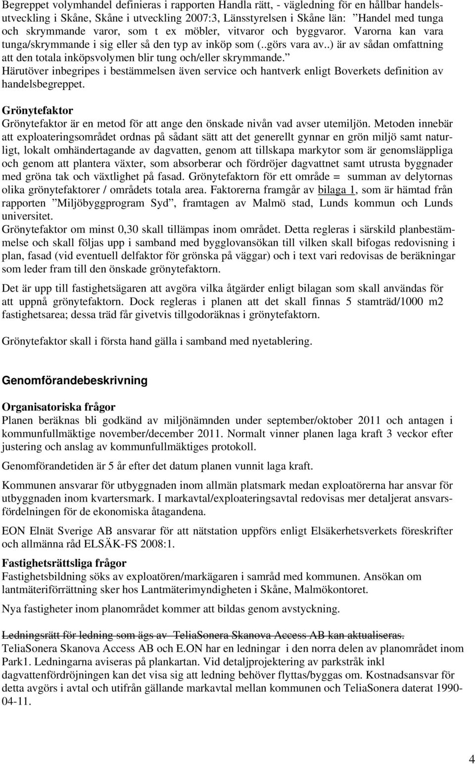 .) är av sådan omfattning att den totala inköpsvolymen blir tung och/eller skrymmande. Härutöver inbegripes i bestämmelsen även service och hantverk enligt Boverkets definition av handelsbegreppet.