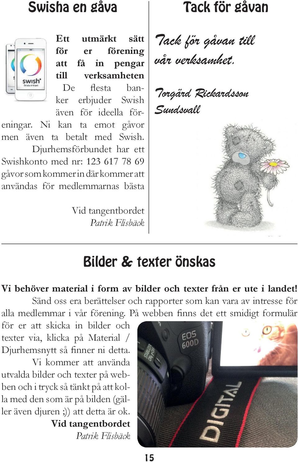 Torgärd Rickardsson Sundsvall Vid tangentbordet Patrik Flisbäck Bilder & texter önskas Vi behöver material i form av bilder och texter från er ute i landet!
