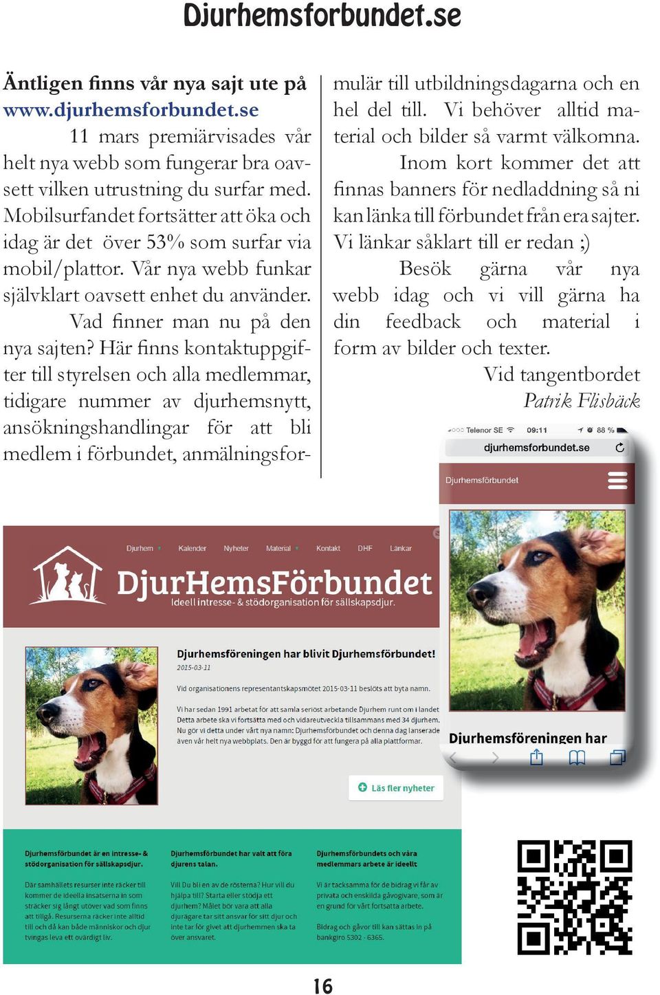 Här finns kontaktuppgifter till styrelsen och alla medlemmar, tidigare nummer av djurhemsnytt, ansökningshandlingar för att bli medlem i förbundet, anmälningsformulär till utbildningsdagarna och en
