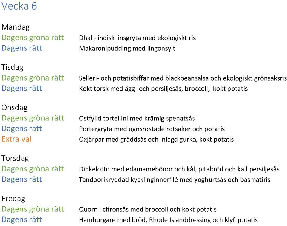 rotsaker och potatis Oxjärpar med gräddsås och inlagd gurka, kokt potatis Dinkelotto med edamamebönor och kål, pitabröd och kall persiljesås