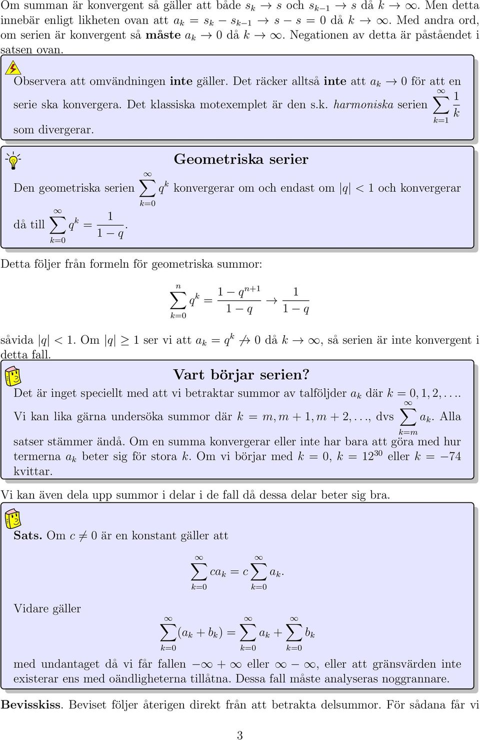 Den geometriska serien då till q k = q. Geometriska serier q k konvergerar om och endast om q < och konvergerar Detta följer från formeln för geometriska summor: q k = qn+ q q såvida q <.