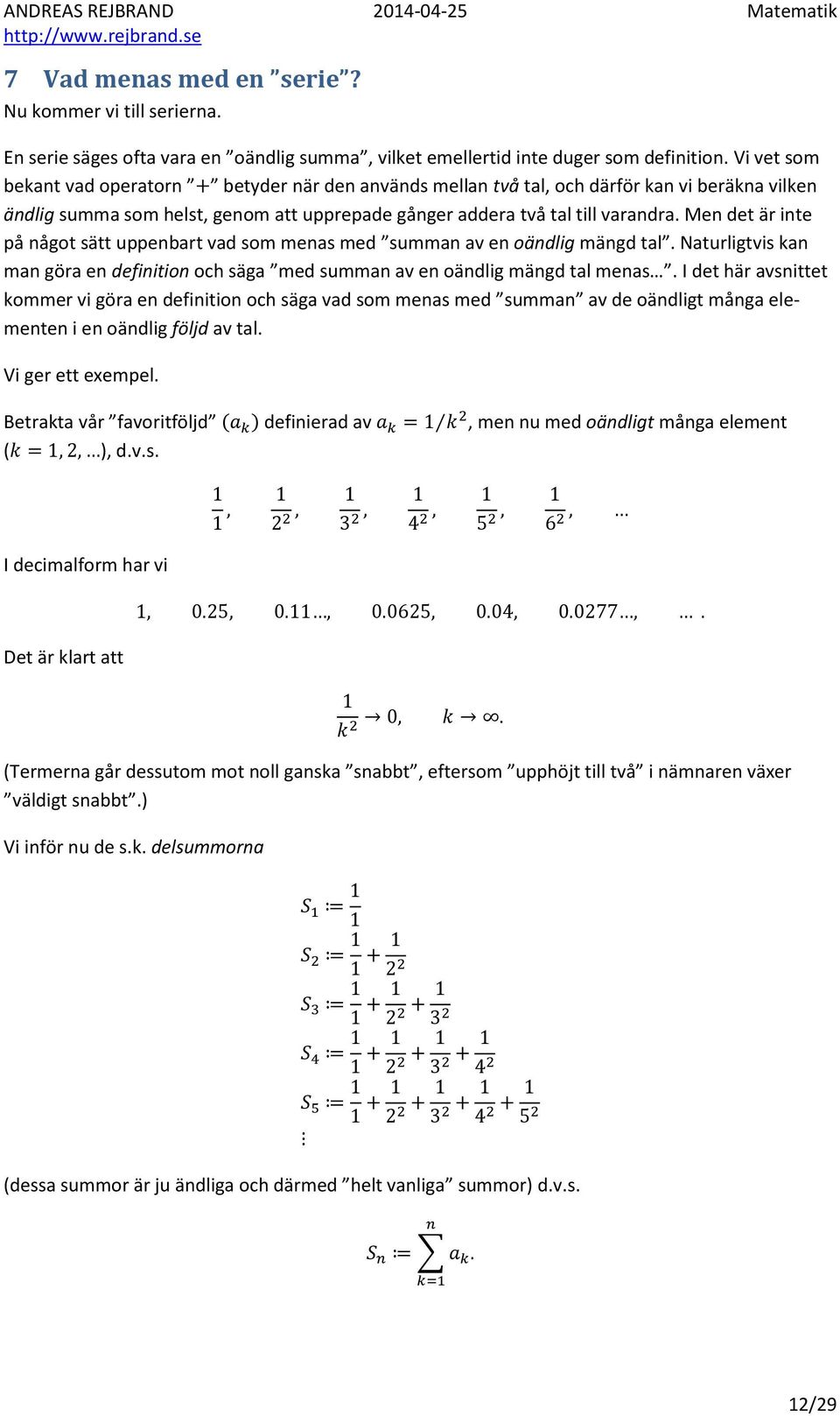 Men det är inte på något sätt uppenbart vad som menas med summan av en oändlig mängd tal. Naturligtvis kan man göra en definition och säga med summan av en oändlig mängd tal menas.