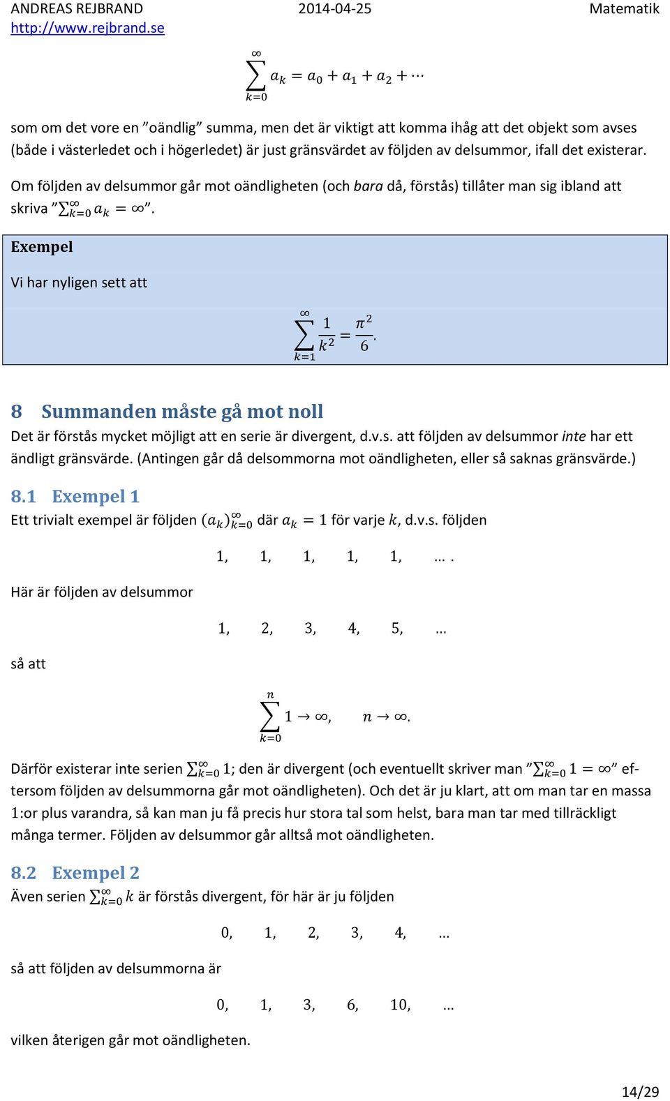 Vi har nyligen sett att 8 Summanden måste gå mot noll Det är förstås mycket möjligt att en serie är divergent, d.v.s. att följden av delsummor inte har ett ändligt gränsvärde.