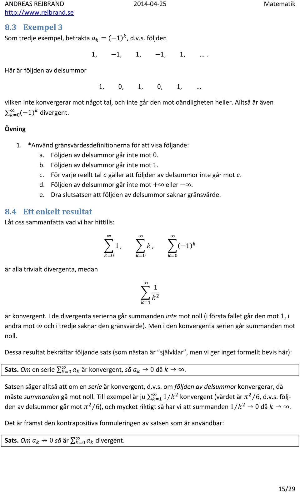 För varje reellt tal gäller att följden av delsummor inte går mot. d. Följden av delsummor går inte mot eller. e. Dra slutsatsen att följden av delsummor saknar gränsvärde. 8.