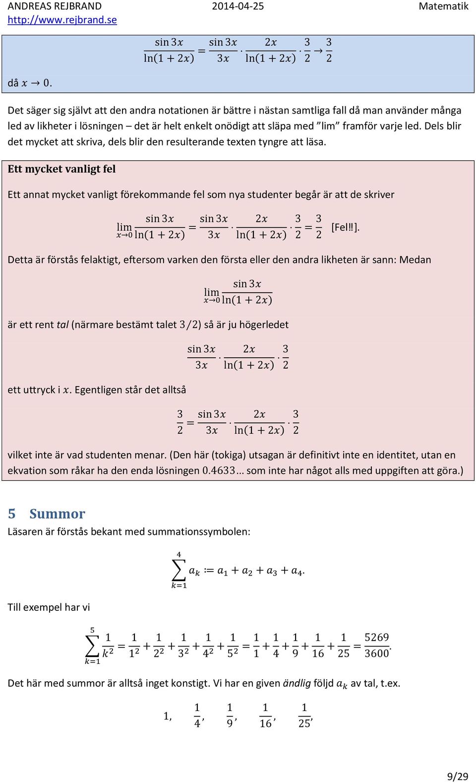 Ett mycket vanligt fel Ett annat mycket vanligt förekommande fel som nya studenter begår är att de skriver [Fel ] Detta är förstås felaktigt, eftersom varken den första eller den andra likheten är