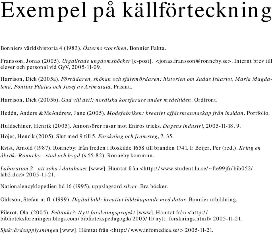 Förrädaren, skökan och självmördaren: historien om Judas Iskariot, Maria Magdalena, Pontius Pilatus och Josef av Arimataia. Prisma. Harrison, Dick (2005b). Gud vill det!