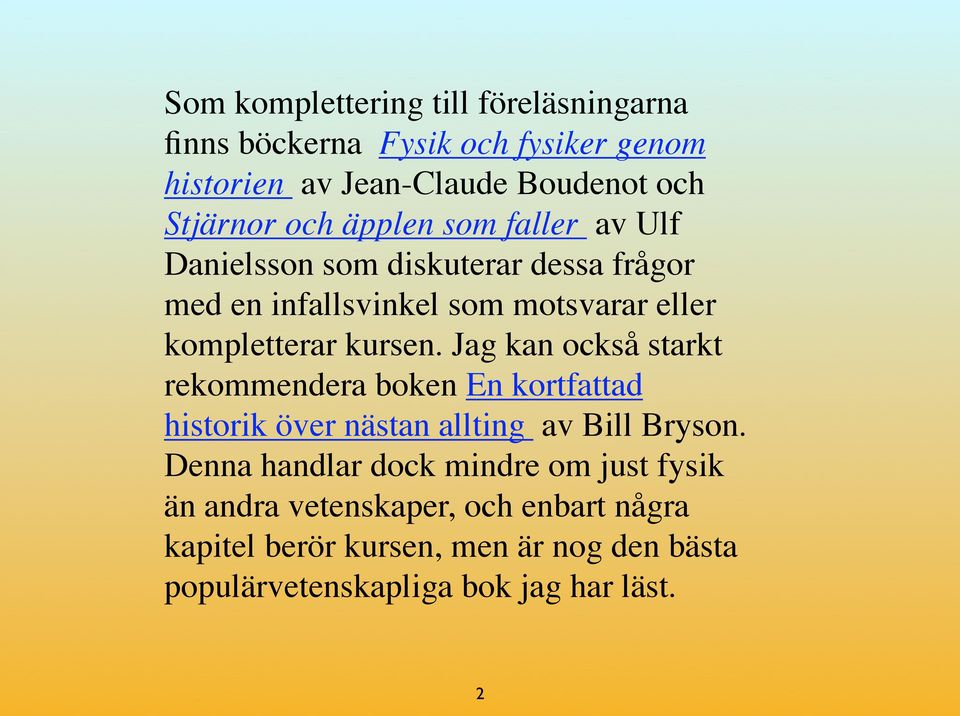 Jag kan också starkt rekommendera boken En kortfattad historik över nästan allting av Bill Bryson.