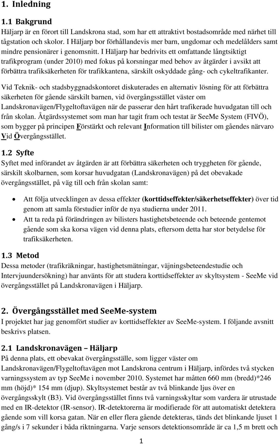 I Häljarp har bedrivits ett omfattande långtsiktigt trafikprogram (under 2010) med fokus på korsningar med behov av åtgärder i avsikt att förbättra trafiksäkerheten för trafikkantena, särskilt