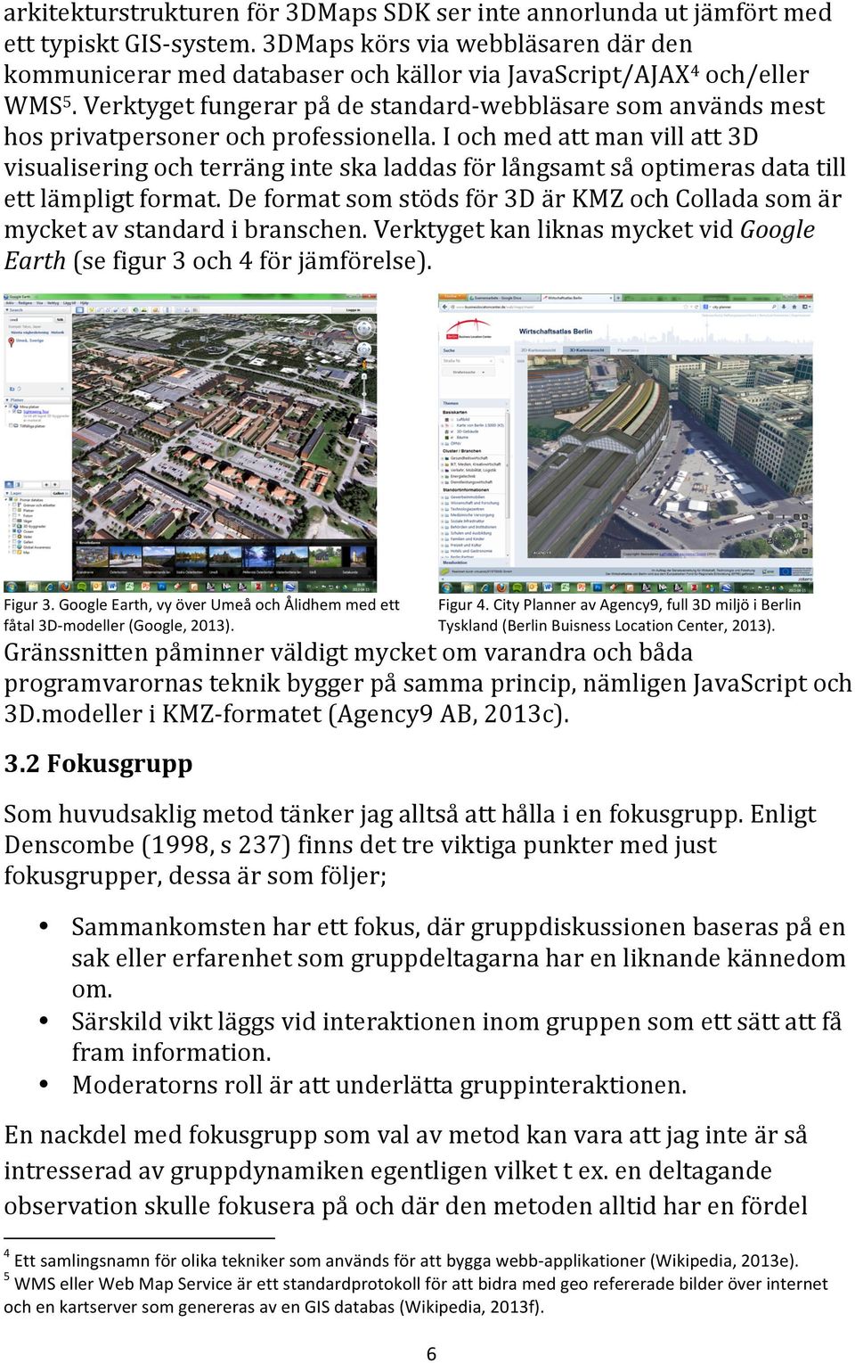 Verktyget fungerar på de standard- webbläsare som används mest hos privatpersoner och professionella.