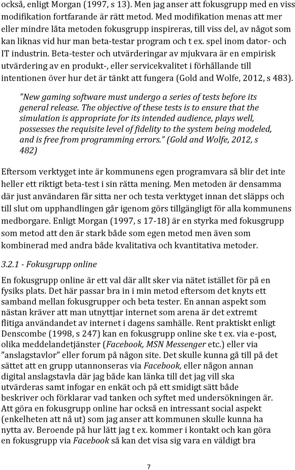 Beta- tester och utvärderingar av mjukvara är en empirisk utvärdering av en produkt-, eller servicekvalitet i förhållande till intentionen över hur det är tänkt att fungera (Gold and Wolfe, 2012, s