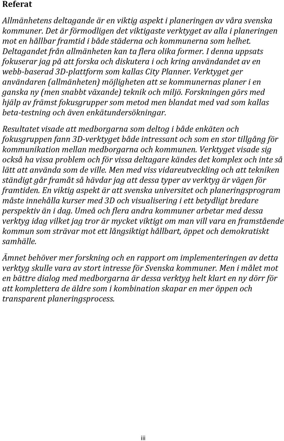 I denna uppsats fokuserar jag på att forska och diskutera i och kring användandet av en webb- baserad 3D- plattform som kallas City Planner.