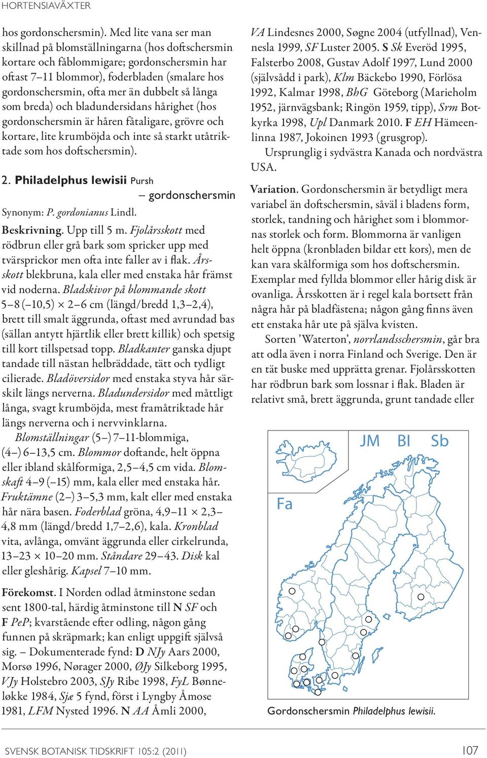 dubbelt så långa som breda) och bladundersidans hårighet (hos gordonschersmin är håren fåtaligare, grövre och kortare, lite krumböjda och inte så starkt utåtriktade som hos doftschersmin). 2.