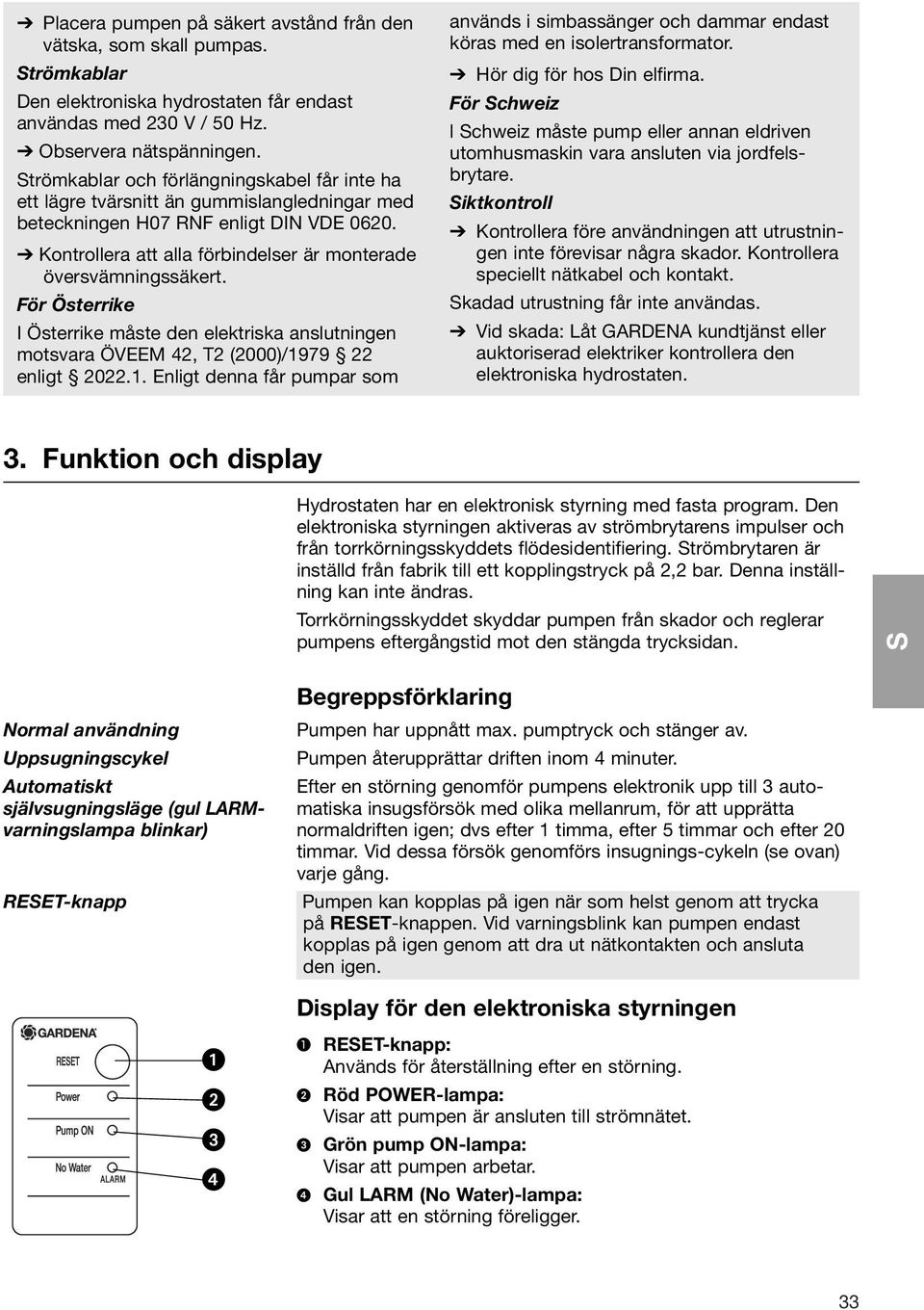 Kontrollera att alla förbindelser är monterade översvämningssäkert. För Österrike I Österrike måste den elektriska anslutningen motsvara ÖVEEM 42, T2 (2000)/19