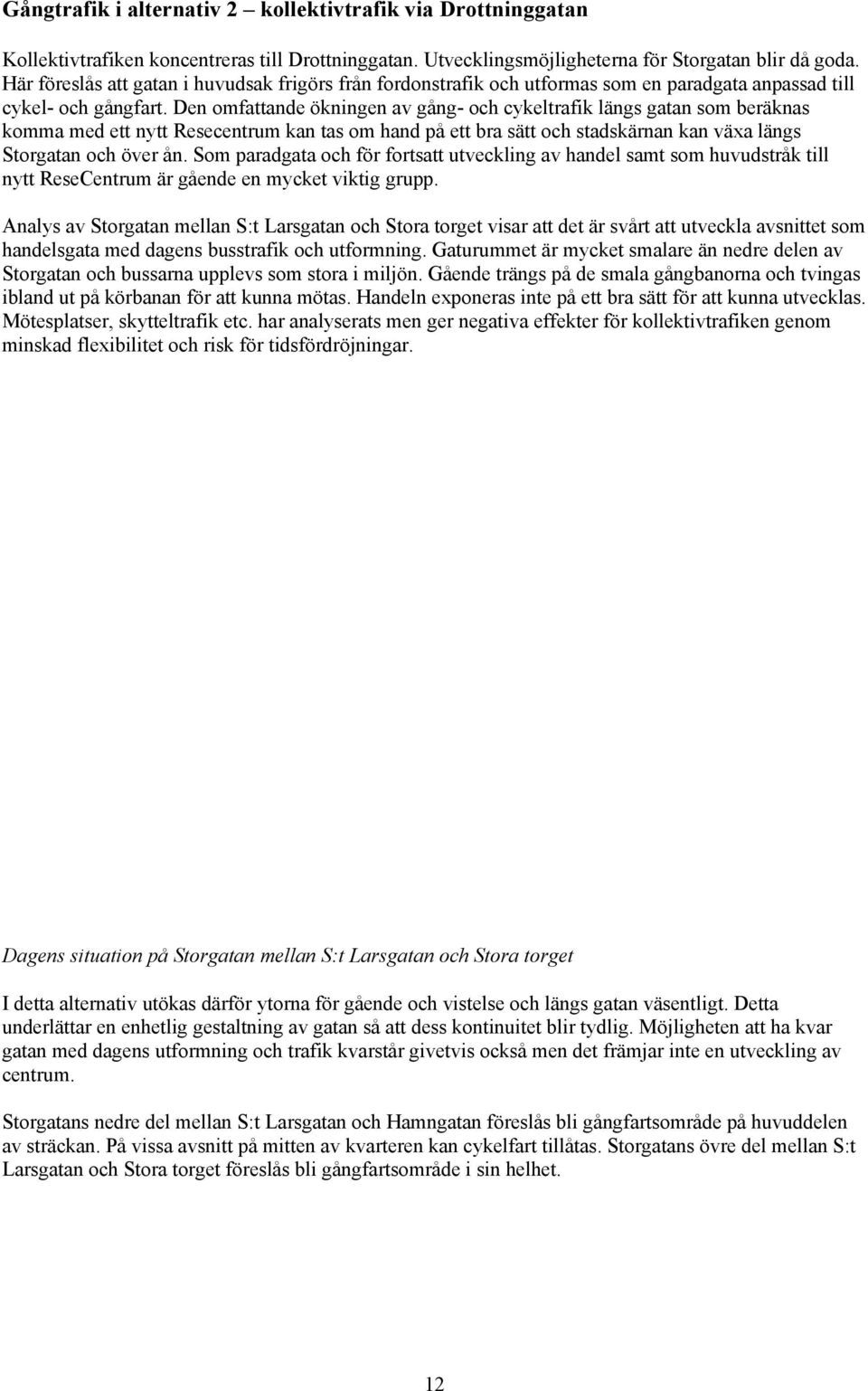 Den omfattande ökningen av gång- och cykeltrafik längs gatan som beräknas komma med ett nytt Resecentrum kan tas om hand på ett bra sätt och stadskärnan kan växa längs Storgatan och över ån.