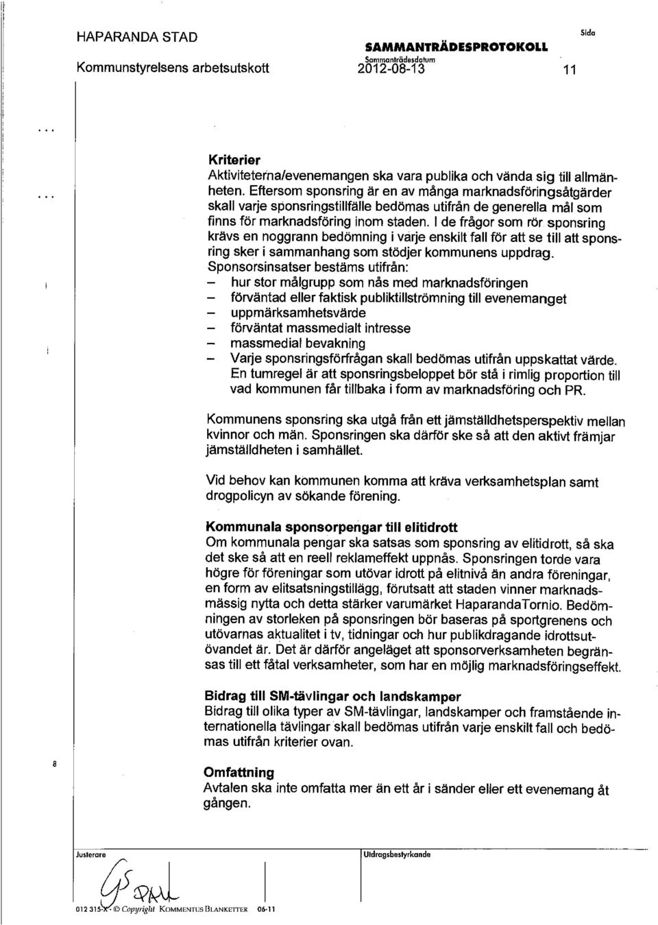sponsring krävs en noggrann bedömning i vårfe enskilt fall för att se till att sponsring sker i sammanhang som stödjer kommunens uppdrag.