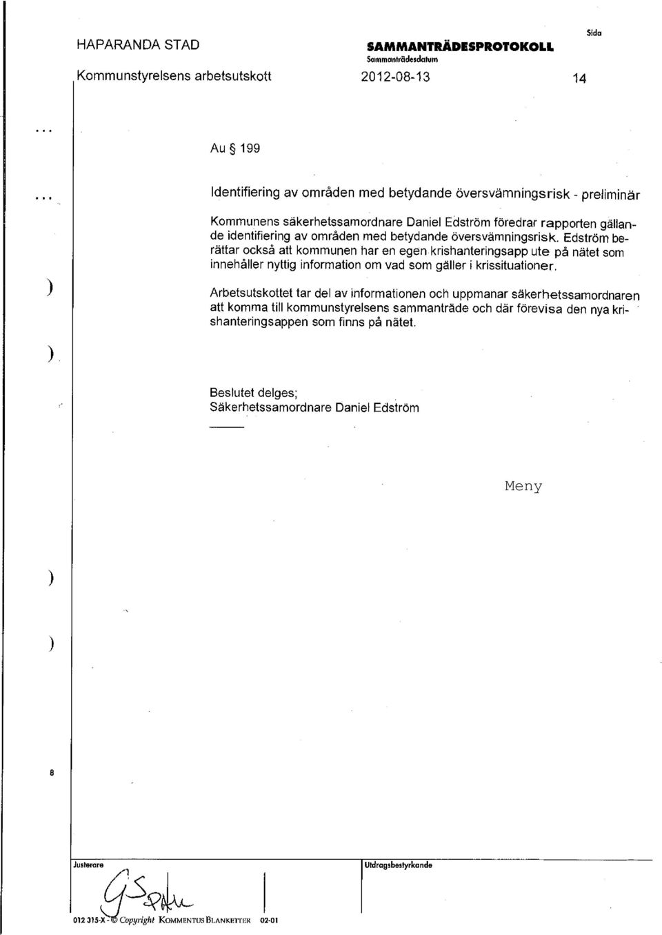 Edström berättarockså att kommunen haren egen krishanteringsapp ute på nätet som innehåller nyttig information om vad som gäller i krissituationer.