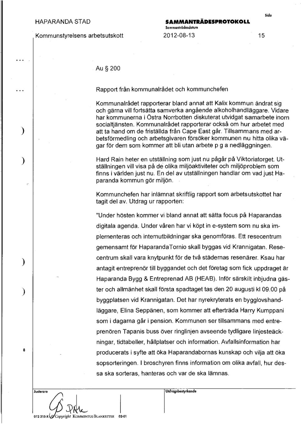 Kommunalrådet rapporterar också om hur arbetet med att ta hand om de friställdä från Cape East går.
